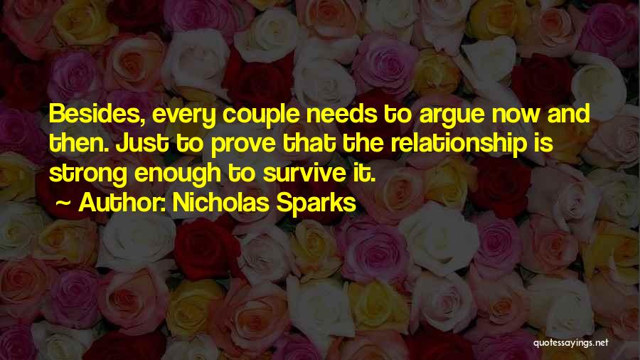 Nicholas Sparks Quotes: Besides, Every Couple Needs To Argue Now And Then. Just To Prove That The Relationship Is Strong Enough To Survive