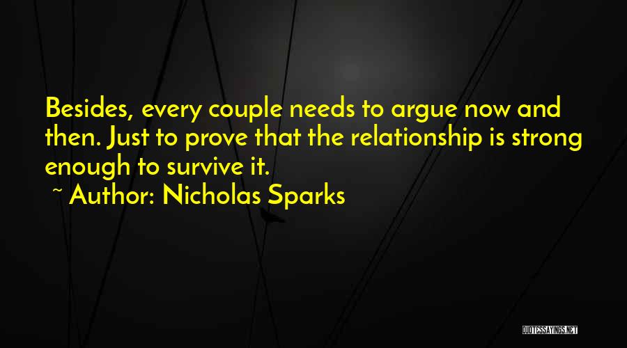 Nicholas Sparks Quotes: Besides, Every Couple Needs To Argue Now And Then. Just To Prove That The Relationship Is Strong Enough To Survive