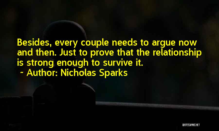 Nicholas Sparks Quotes: Besides, Every Couple Needs To Argue Now And Then. Just To Prove That The Relationship Is Strong Enough To Survive