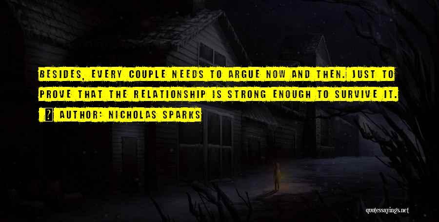 Nicholas Sparks Quotes: Besides, Every Couple Needs To Argue Now And Then. Just To Prove That The Relationship Is Strong Enough To Survive