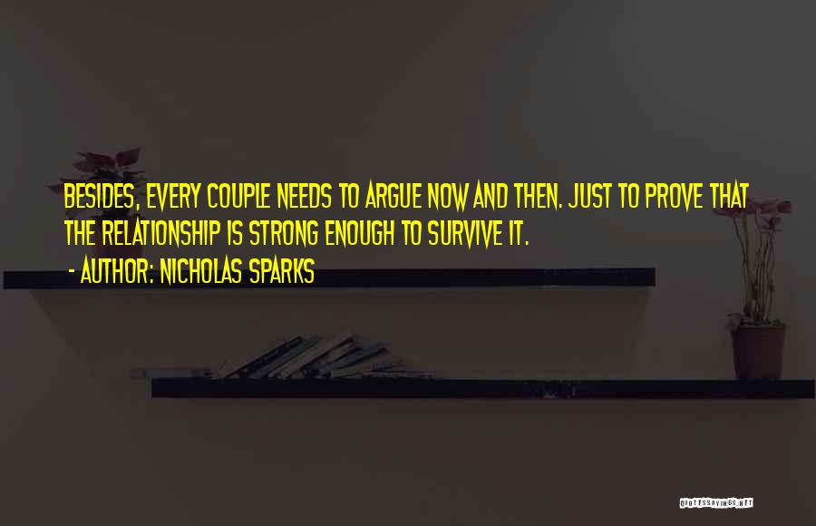 Nicholas Sparks Quotes: Besides, Every Couple Needs To Argue Now And Then. Just To Prove That The Relationship Is Strong Enough To Survive