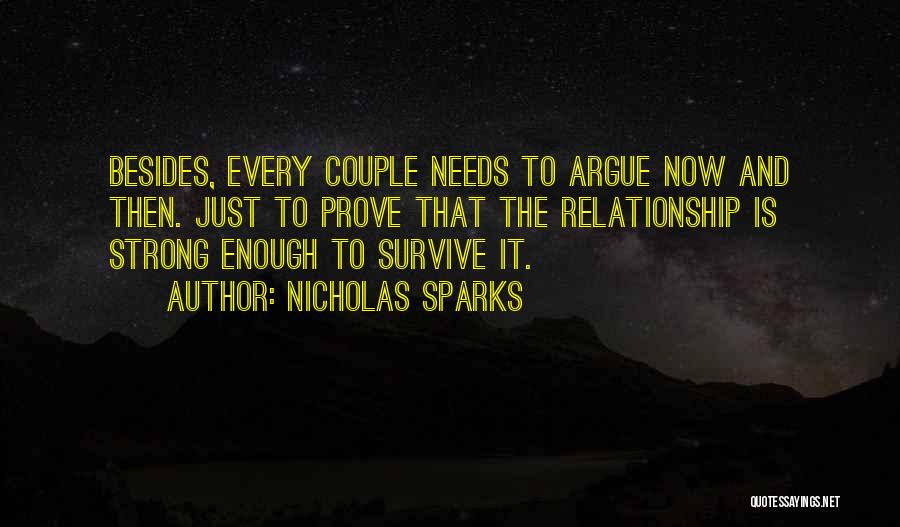 Nicholas Sparks Quotes: Besides, Every Couple Needs To Argue Now And Then. Just To Prove That The Relationship Is Strong Enough To Survive