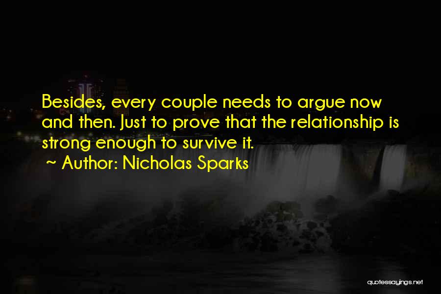 Nicholas Sparks Quotes: Besides, Every Couple Needs To Argue Now And Then. Just To Prove That The Relationship Is Strong Enough To Survive