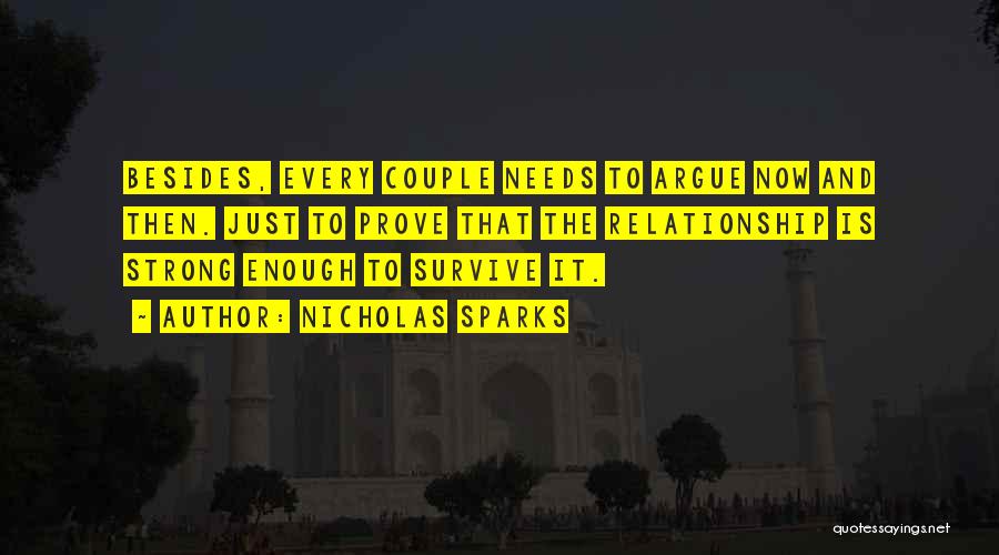 Nicholas Sparks Quotes: Besides, Every Couple Needs To Argue Now And Then. Just To Prove That The Relationship Is Strong Enough To Survive