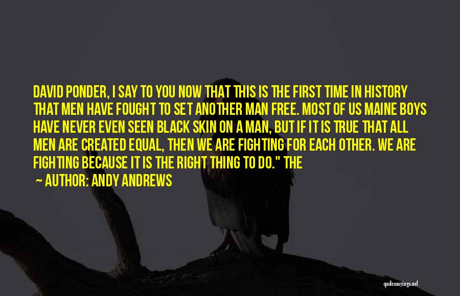 Andy Andrews Quotes: David Ponder, I Say To You Now That This Is The First Time In History That Men Have Fought To