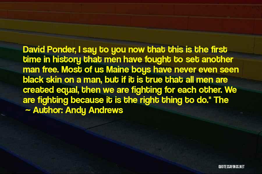 Andy Andrews Quotes: David Ponder, I Say To You Now That This Is The First Time In History That Men Have Fought To