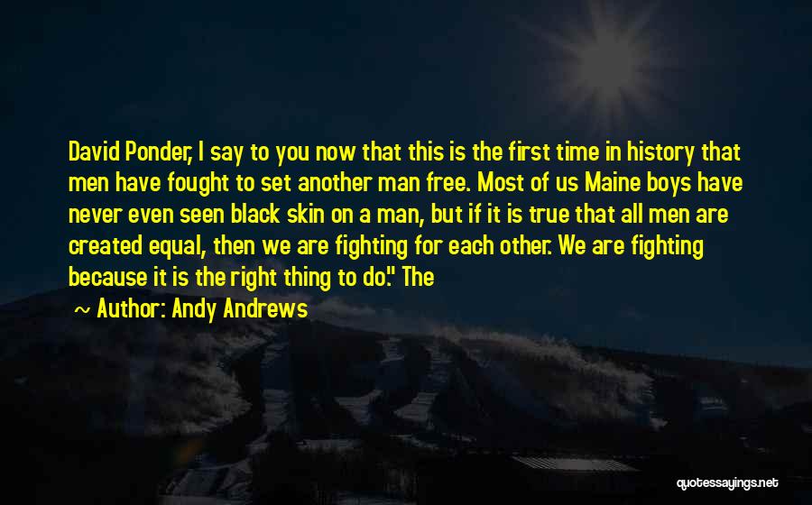 Andy Andrews Quotes: David Ponder, I Say To You Now That This Is The First Time In History That Men Have Fought To