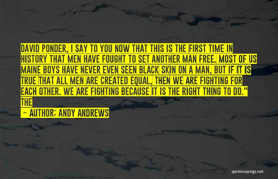 Andy Andrews Quotes: David Ponder, I Say To You Now That This Is The First Time In History That Men Have Fought To