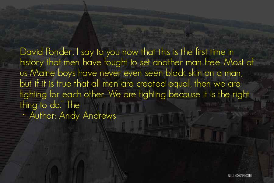 Andy Andrews Quotes: David Ponder, I Say To You Now That This Is The First Time In History That Men Have Fought To