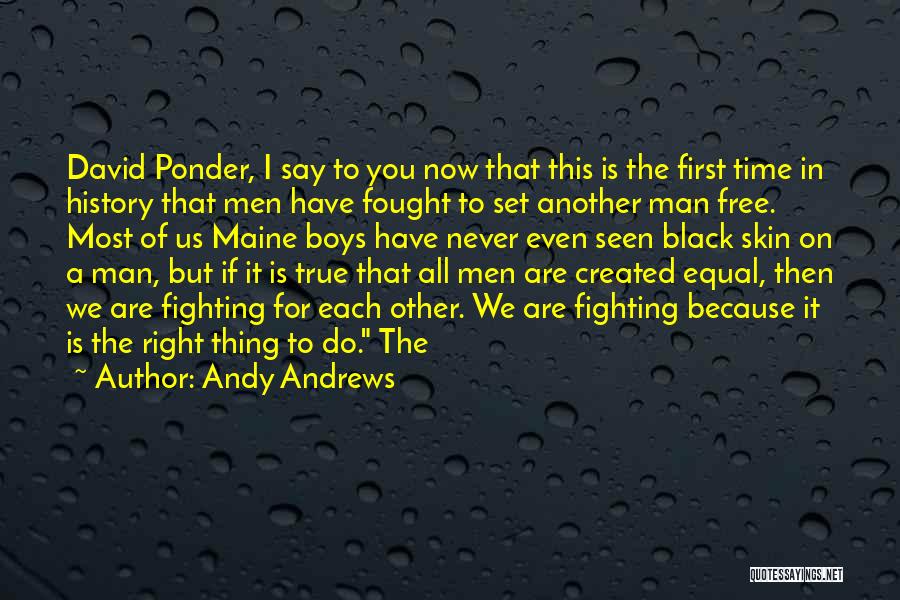 Andy Andrews Quotes: David Ponder, I Say To You Now That This Is The First Time In History That Men Have Fought To