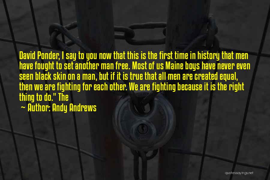 Andy Andrews Quotes: David Ponder, I Say To You Now That This Is The First Time In History That Men Have Fought To