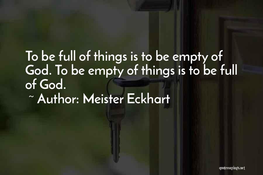 Meister Eckhart Quotes: To Be Full Of Things Is To Be Empty Of God. To Be Empty Of Things Is To Be Full
