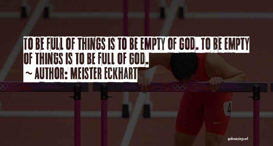 Meister Eckhart Quotes: To Be Full Of Things Is To Be Empty Of God. To Be Empty Of Things Is To Be Full