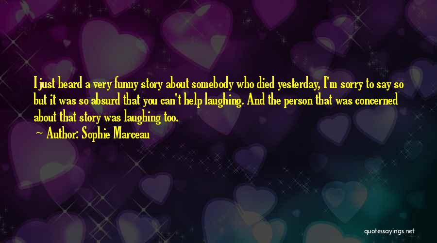 Sophie Marceau Quotes: I Just Heard A Very Funny Story About Somebody Who Died Yesterday, I'm Sorry To Say So But It Was