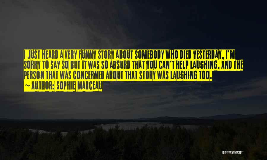 Sophie Marceau Quotes: I Just Heard A Very Funny Story About Somebody Who Died Yesterday, I'm Sorry To Say So But It Was