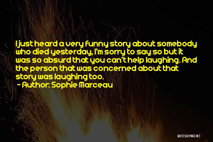 Sophie Marceau Quotes: I Just Heard A Very Funny Story About Somebody Who Died Yesterday, I'm Sorry To Say So But It Was
