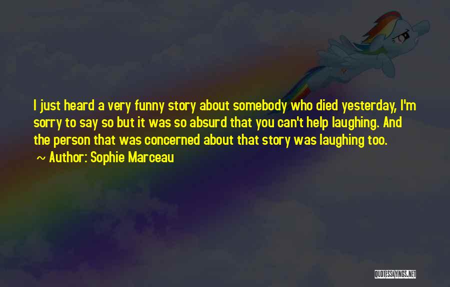 Sophie Marceau Quotes: I Just Heard A Very Funny Story About Somebody Who Died Yesterday, I'm Sorry To Say So But It Was