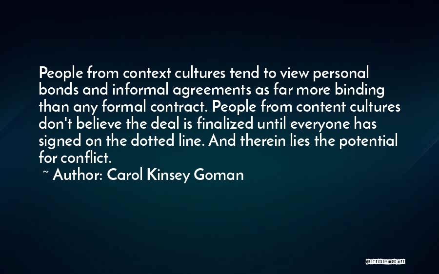 Carol Kinsey Goman Quotes: People From Context Cultures Tend To View Personal Bonds And Informal Agreements As Far More Binding Than Any Formal Contract.