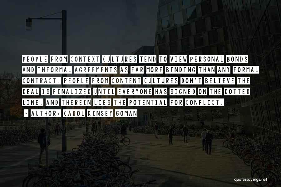 Carol Kinsey Goman Quotes: People From Context Cultures Tend To View Personal Bonds And Informal Agreements As Far More Binding Than Any Formal Contract.