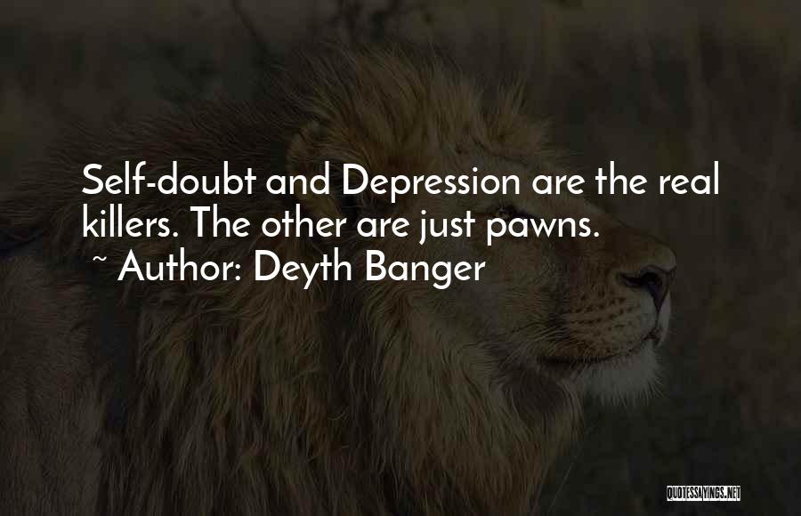 Deyth Banger Quotes: Self-doubt And Depression Are The Real Killers. The Other Are Just Pawns.