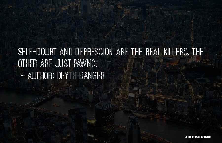 Deyth Banger Quotes: Self-doubt And Depression Are The Real Killers. The Other Are Just Pawns.