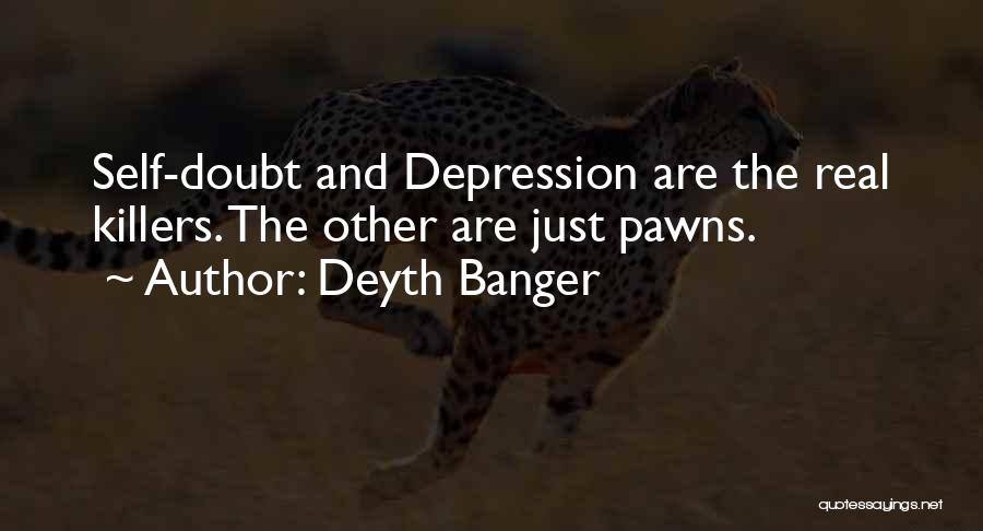 Deyth Banger Quotes: Self-doubt And Depression Are The Real Killers. The Other Are Just Pawns.