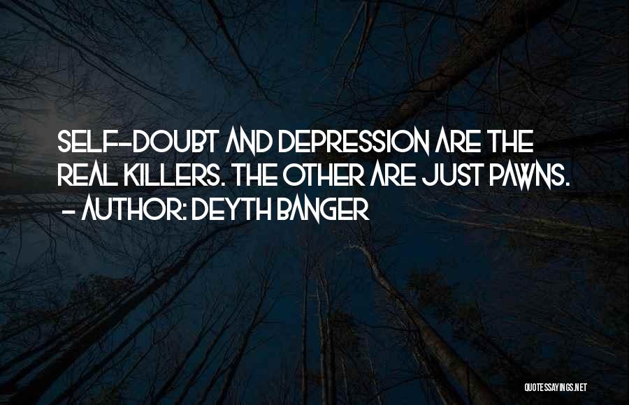 Deyth Banger Quotes: Self-doubt And Depression Are The Real Killers. The Other Are Just Pawns.