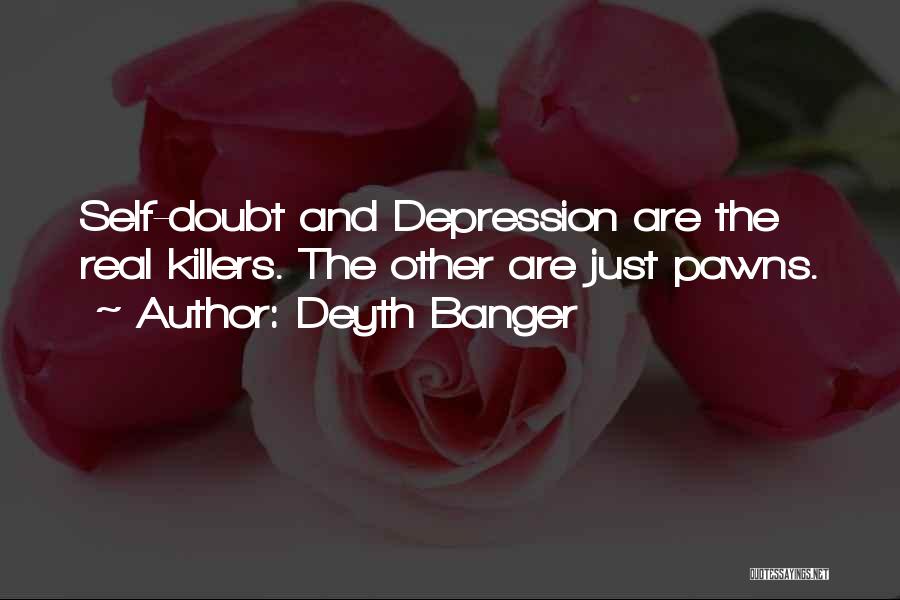 Deyth Banger Quotes: Self-doubt And Depression Are The Real Killers. The Other Are Just Pawns.