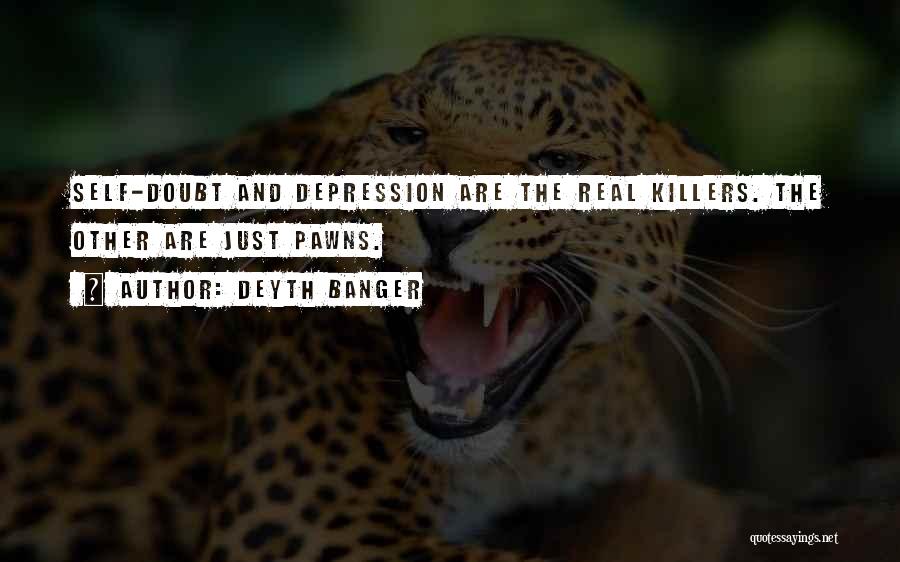 Deyth Banger Quotes: Self-doubt And Depression Are The Real Killers. The Other Are Just Pawns.