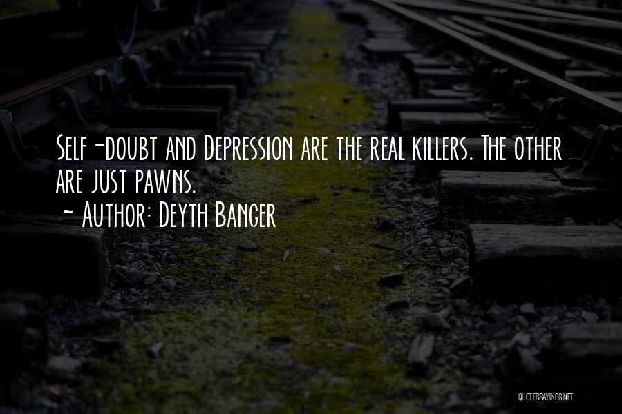 Deyth Banger Quotes: Self-doubt And Depression Are The Real Killers. The Other Are Just Pawns.