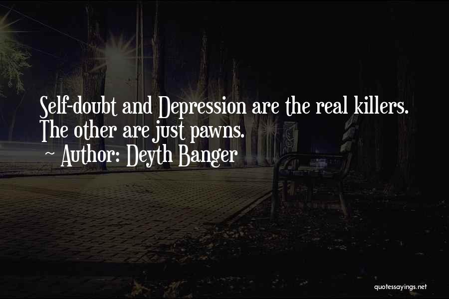 Deyth Banger Quotes: Self-doubt And Depression Are The Real Killers. The Other Are Just Pawns.