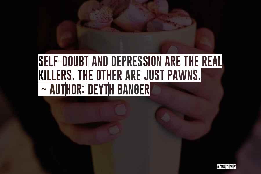 Deyth Banger Quotes: Self-doubt And Depression Are The Real Killers. The Other Are Just Pawns.