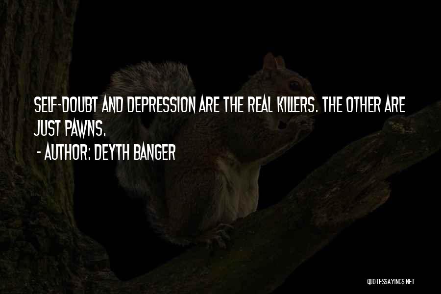 Deyth Banger Quotes: Self-doubt And Depression Are The Real Killers. The Other Are Just Pawns.