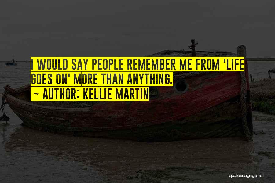 Kellie Martin Quotes: I Would Say People Remember Me From 'life Goes On' More Than Anything.