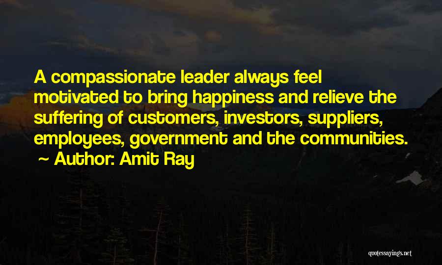 Amit Ray Quotes: A Compassionate Leader Always Feel Motivated To Bring Happiness And Relieve The Suffering Of Customers, Investors, Suppliers, Employees, Government And