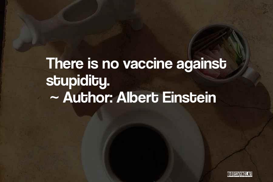 Albert Einstein Quotes: There Is No Vaccine Against Stupidity.