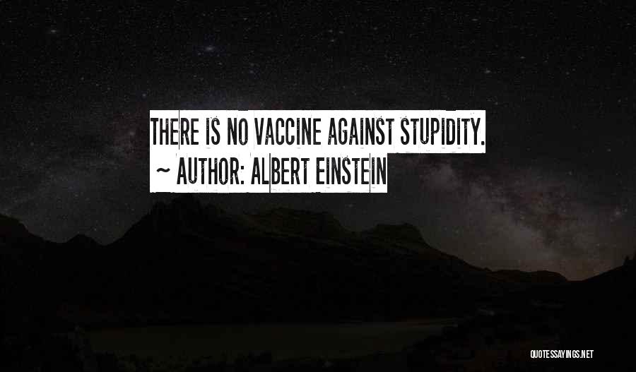 Albert Einstein Quotes: There Is No Vaccine Against Stupidity.