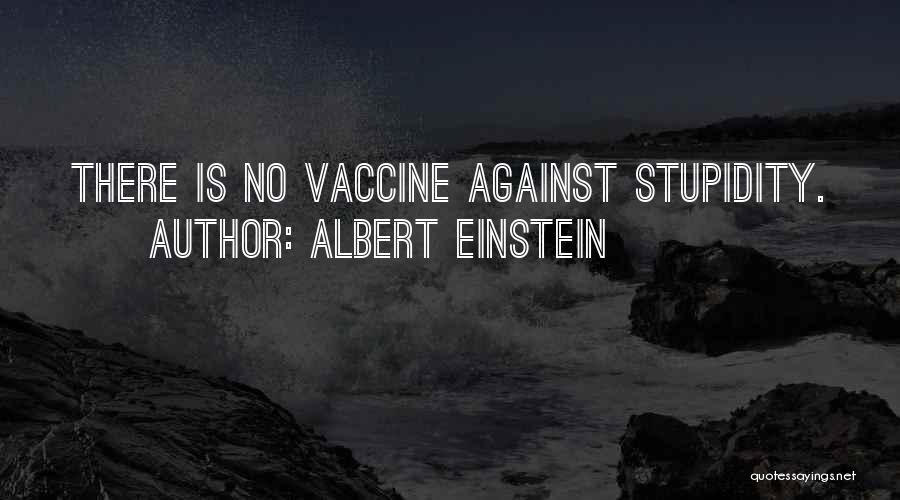 Albert Einstein Quotes: There Is No Vaccine Against Stupidity.
