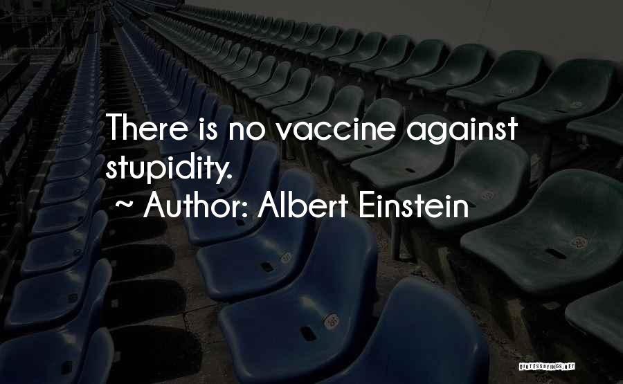 Albert Einstein Quotes: There Is No Vaccine Against Stupidity.