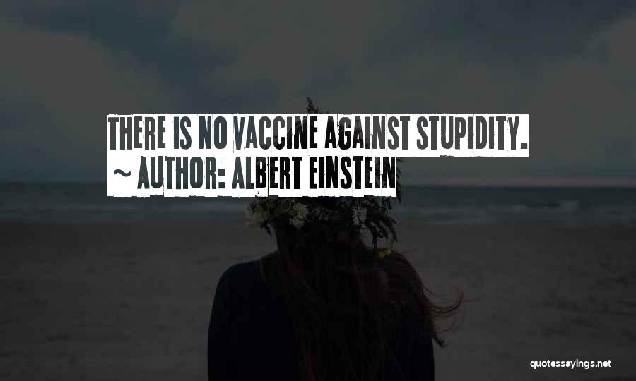Albert Einstein Quotes: There Is No Vaccine Against Stupidity.