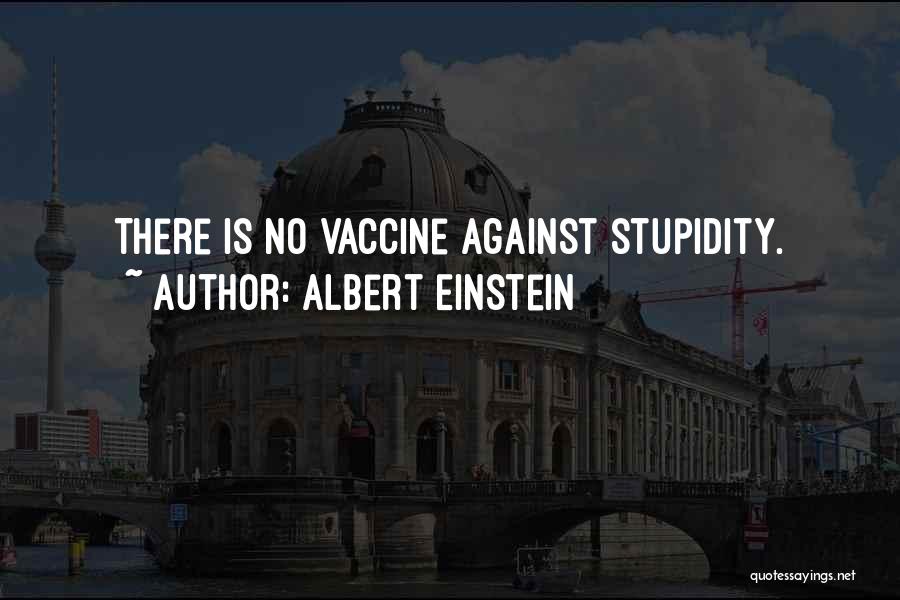 Albert Einstein Quotes: There Is No Vaccine Against Stupidity.
