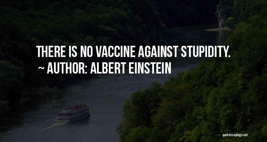 Albert Einstein Quotes: There Is No Vaccine Against Stupidity.