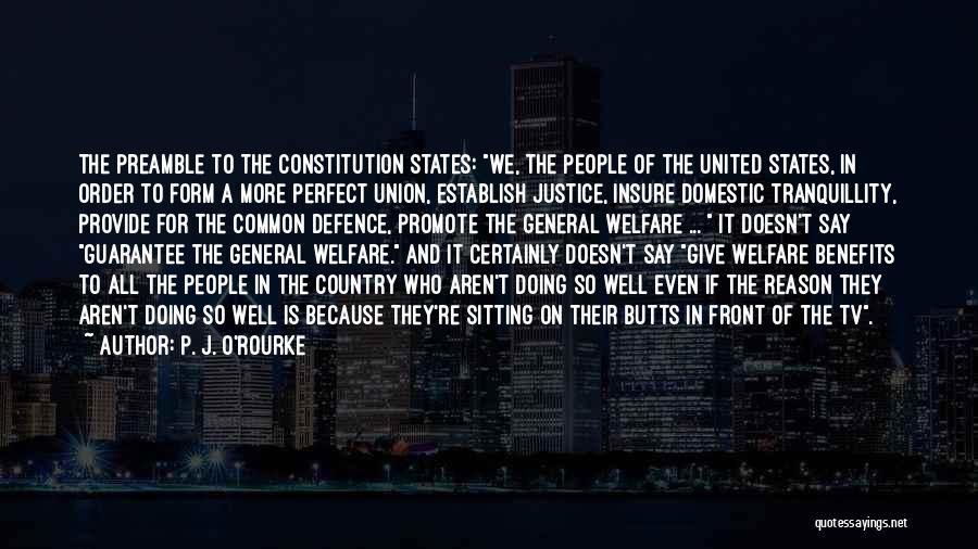 P. J. O'Rourke Quotes: The Preamble To The Constitution States: We, The People Of The United States, In Order To Form A More Perfect