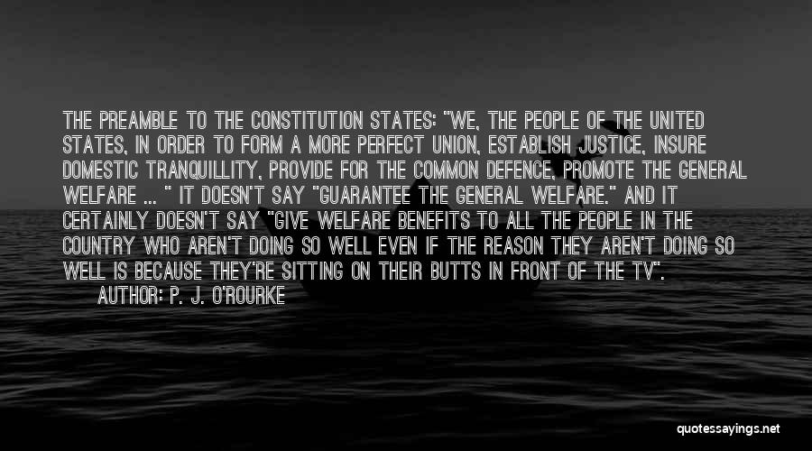 P. J. O'Rourke Quotes: The Preamble To The Constitution States: We, The People Of The United States, In Order To Form A More Perfect