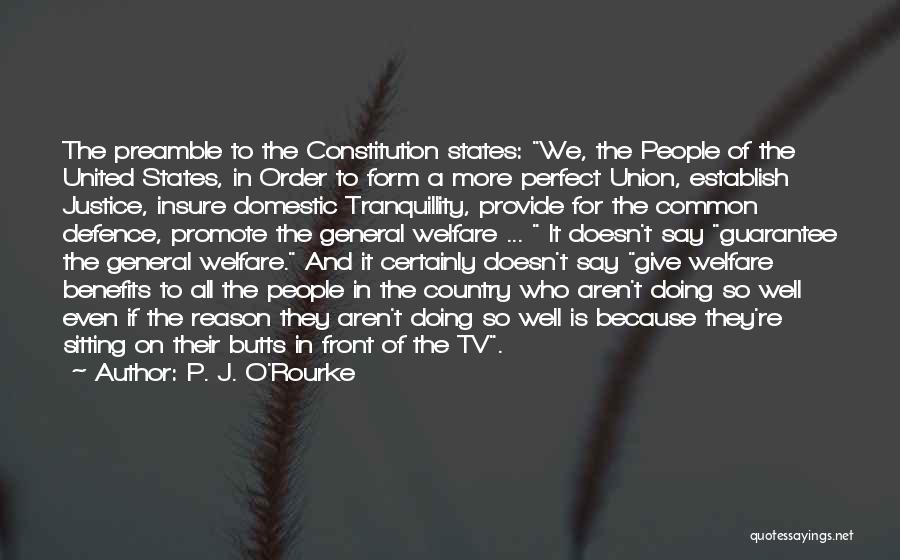 P. J. O'Rourke Quotes: The Preamble To The Constitution States: We, The People Of The United States, In Order To Form A More Perfect