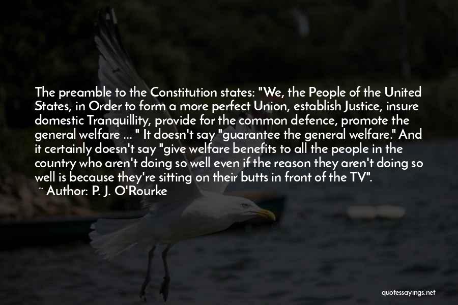 P. J. O'Rourke Quotes: The Preamble To The Constitution States: We, The People Of The United States, In Order To Form A More Perfect