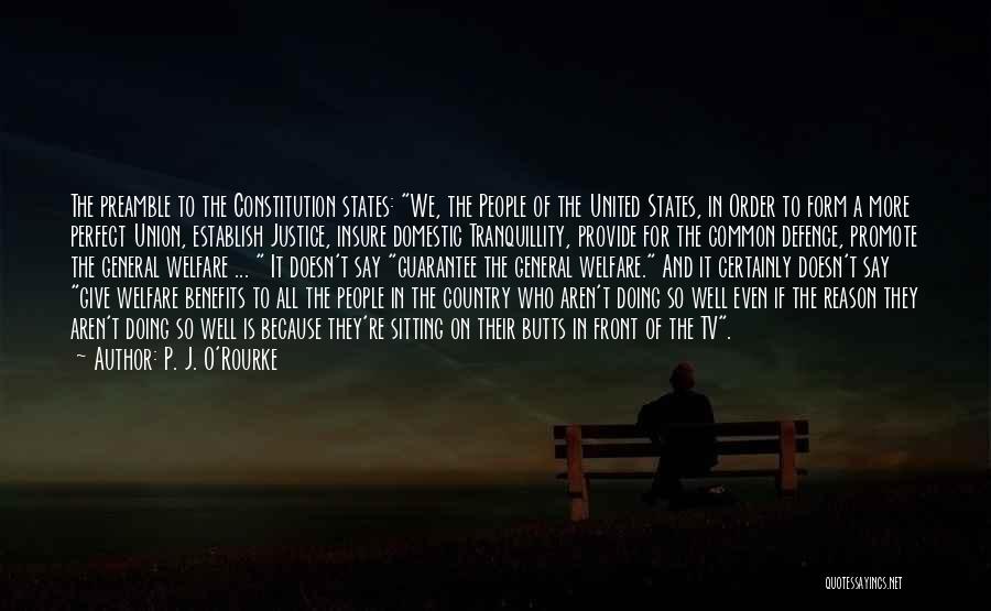 P. J. O'Rourke Quotes: The Preamble To The Constitution States: We, The People Of The United States, In Order To Form A More Perfect