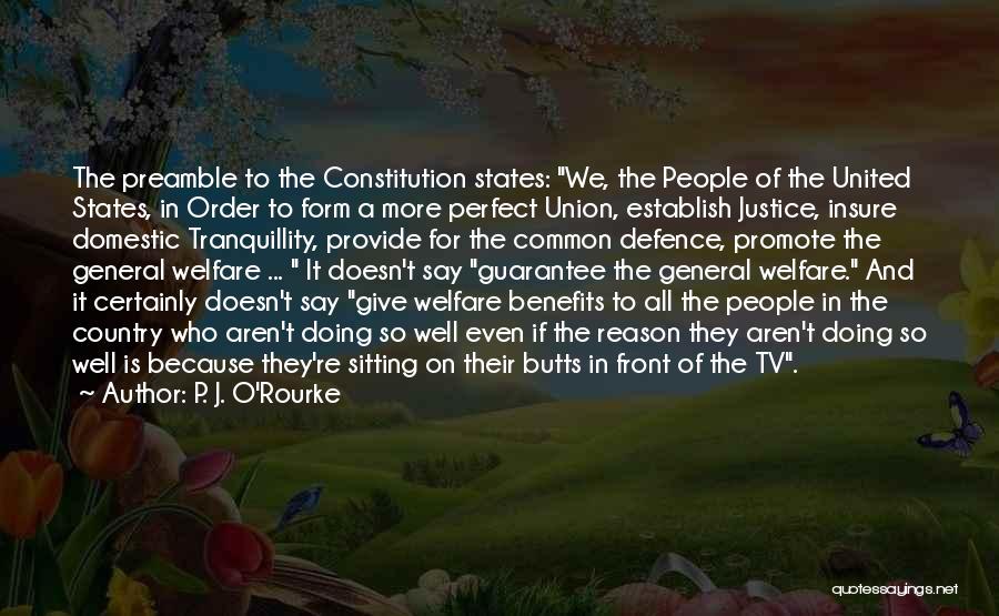 P. J. O'Rourke Quotes: The Preamble To The Constitution States: We, The People Of The United States, In Order To Form A More Perfect