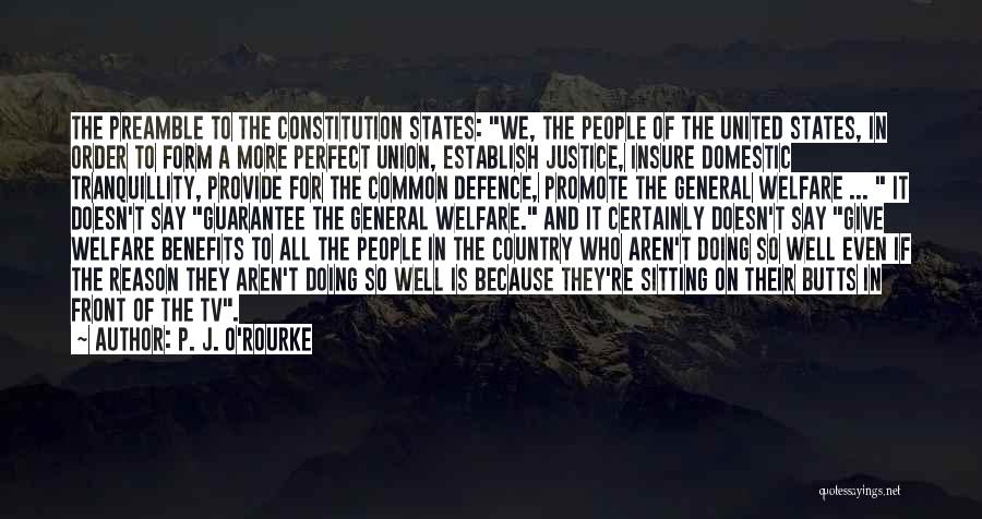 P. J. O'Rourke Quotes: The Preamble To The Constitution States: We, The People Of The United States, In Order To Form A More Perfect