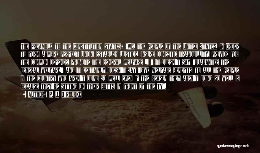 P. J. O'Rourke Quotes: The Preamble To The Constitution States: We, The People Of The United States, In Order To Form A More Perfect
